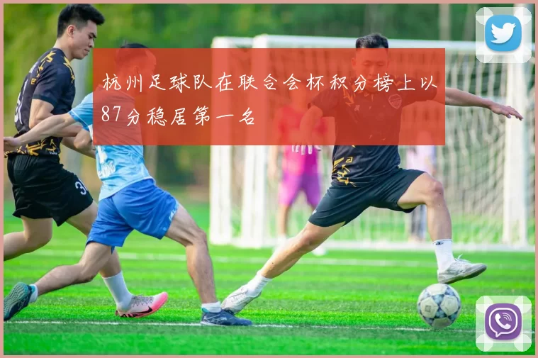 杭州足球队在联合会杯积分榜上以87分稳居第一名
