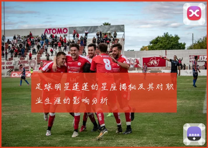 足球明星蓬蓬的星座揭秘及其对职业生涯的影响分析