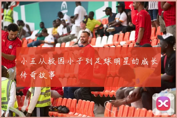 小五从校园小子到足球明星的成长传奇故事