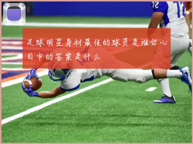 足球明星身材最佳的球员是谁你心目中的答案是什么