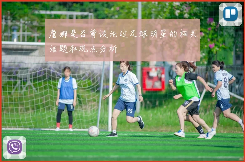 詹娜是否曾谈论过足球明星的相关话题和观点分析